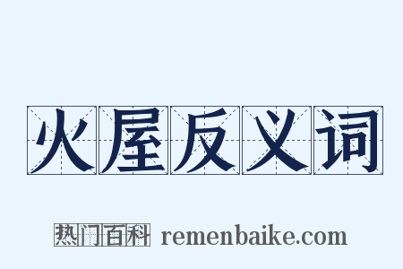 火屋反义词是什么意思的图片